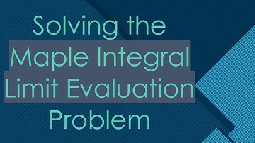 Solving the Maple Integral Limit Evaluation Problem