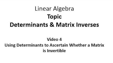Using Determinants to Ascertain Whether a Matrix is Invertible