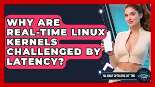 Why Are Real-time Linux Kernels Challenged By Latency? - All About Operating Systems