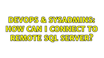 DevOps & SysAdmins: How Can I Connect to remote sql server? (2 Solutions!!)
