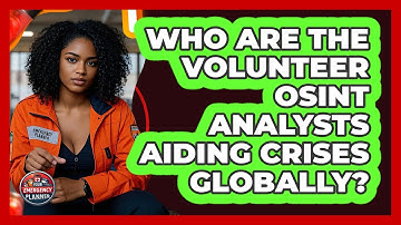 Who Are The Volunteer OSINT Analysts Aiding Crises Globally? - Your Emergency Planner
