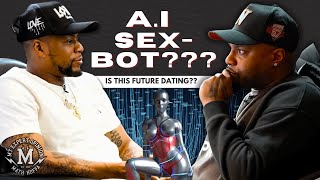 PT 13: &quot;A.I. S3X-BOTS???&quot; FELLAS TALK ABOUT WHAT THE FUTURE DATING SCENE MAY LOOK LIKE (PT 1)