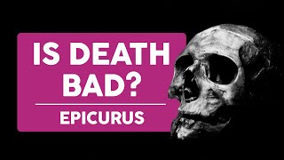 Is Death Bad? - Epicurus on Death