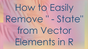 How to Easily Remove " - State" from Vector Elements in R