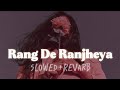 Rang De Ranjheya X (Slowed And Reverb)|| Jyotica Tangri ||Hindi Lo-fi Song