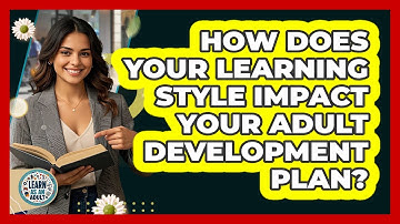 How Does Your Learning Style Impact Your Adult Development Plan? - Learn As An Adult