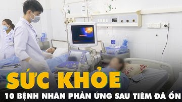 Sức khỏe 10 bệnh nhân bị phản ứng sau tiêm vắc xin đã ổn định