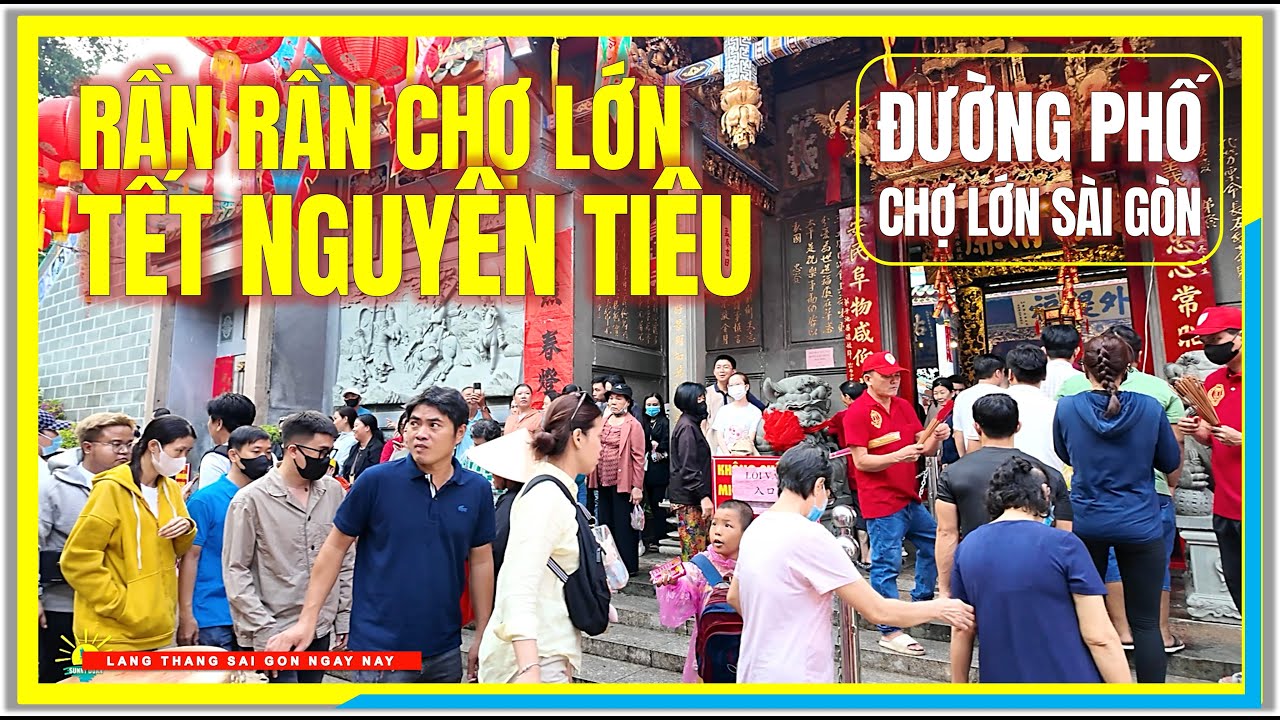 Sài Gòn Đầu Năm RẦN RẦN CHỢ LỚN TẾT NGUYÊN TIÊU | ĐƯỜNG PHỐ CHỢ LỚN SÀI GÒN | Cuộc Sống Sài Gòn