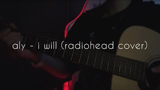 Radiohead - I will | Aly cover