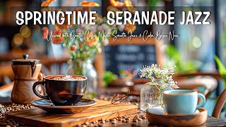 Springtime Serenade Jazz Music ☕ Unwind with Gentle Coffee Music, Smooth Jazz & Calm Bossa Nova