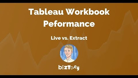 Tableau Workbook Performance | Live vs. Extract