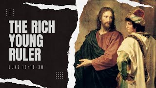 The Rich Young Ruler. Luke 18:18-30 | 12 O