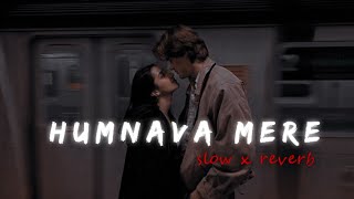 Humnava Mere (Slowed And Reverb) Jubin Nautiyal, Sad Song 