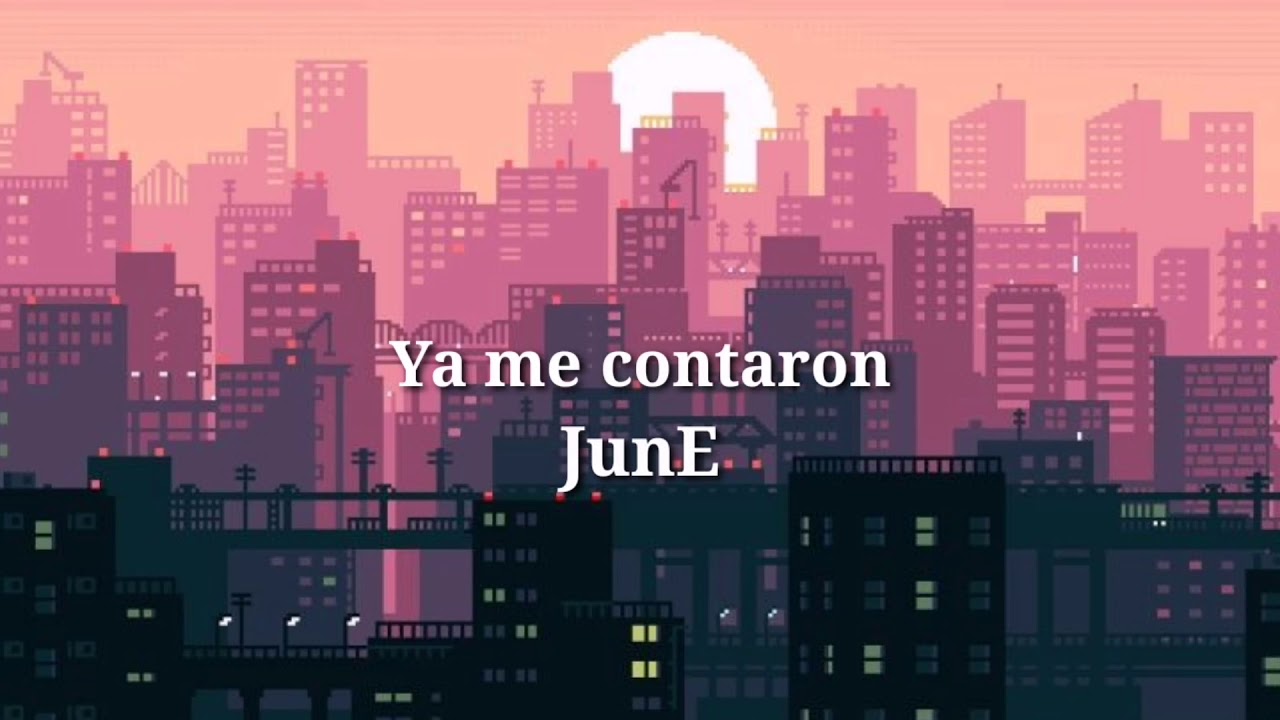 YA ME CONTARON JunE Letra YouTube