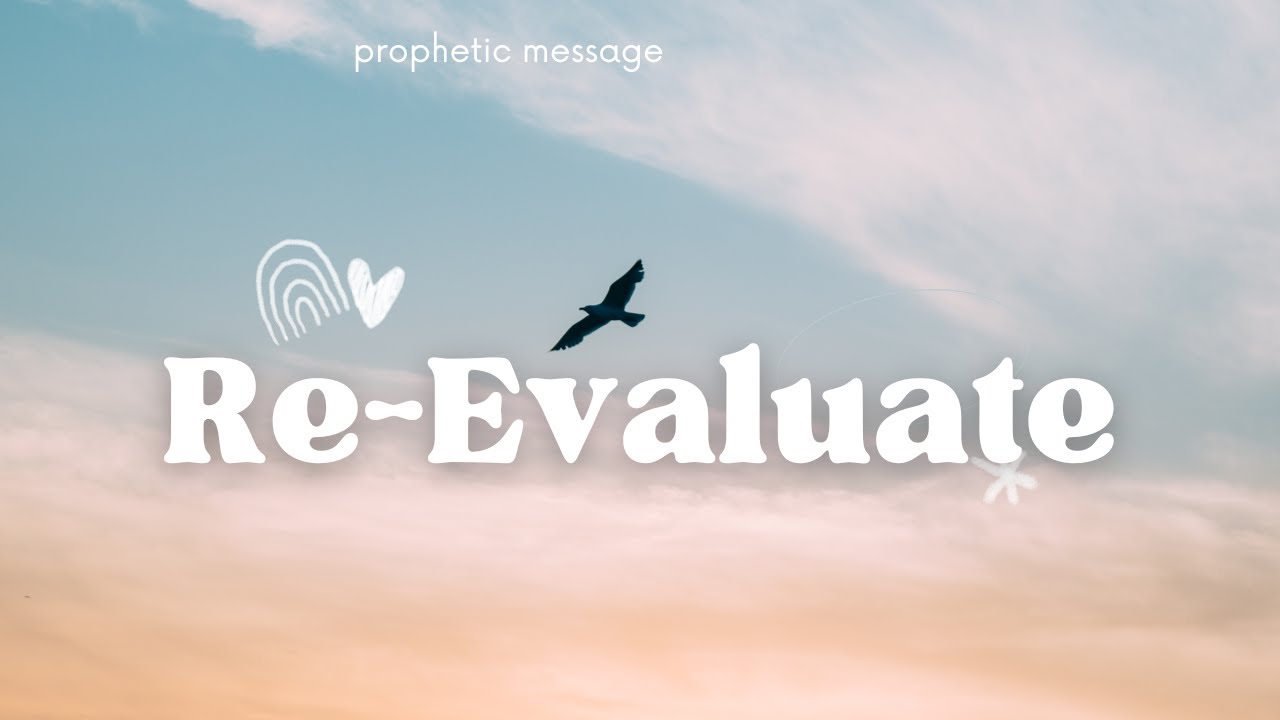 Prophetic Message - Time To Re-evaluate!