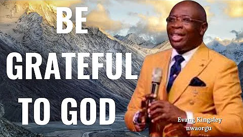 Be Grateful to God | A Powerful Message by Evang Kingsley Nwaorgu #remitetv #thesingingpreacher