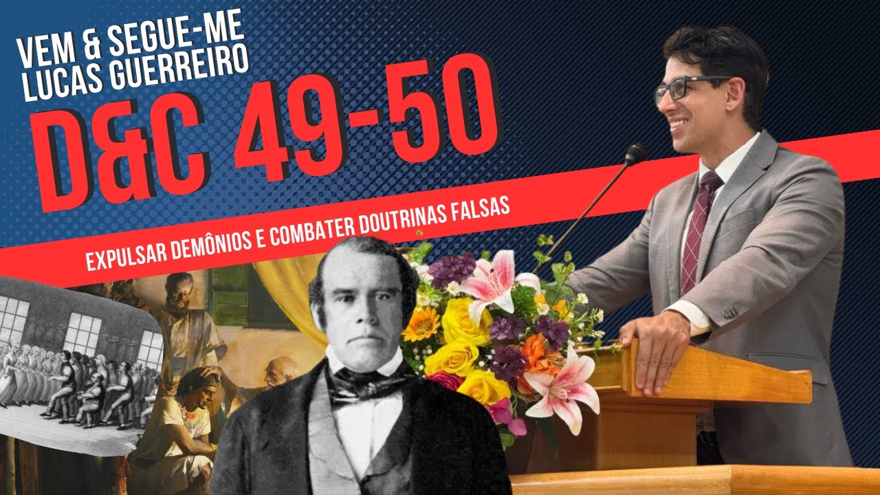 Vem e Segue-me - D&C 49 e 50 - Expulsar demônios e pregar a verdade