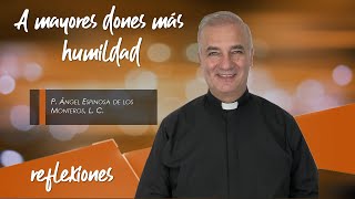 A mayores dones más humildad - Padre Ángel Espinosa de los Monteros