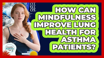 How Can Mindfulness Improve Lung Health For Asthma Patients? - Everyday Asthma Tips