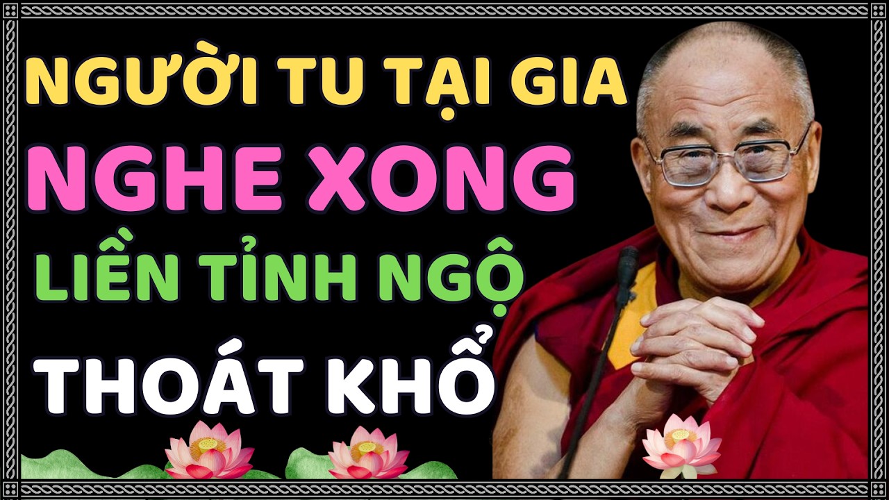 Người Tu Tại Gia Nghe Xong Liền Giật Mình Mà Tỉnh Ngộ Thoát Khổ | Thánh Đức Dalai Lama