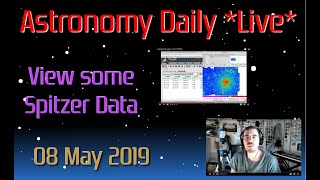Astronomy Daily *Live* 190508 | View some Spitzer Data