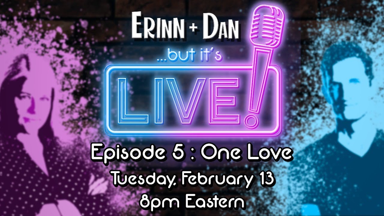 Erinn & Dan... But It's LIVE: Episode 5 (One Love)