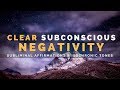 Clear subconscious blockages selfsabotage  negativity  subliminal affirmations