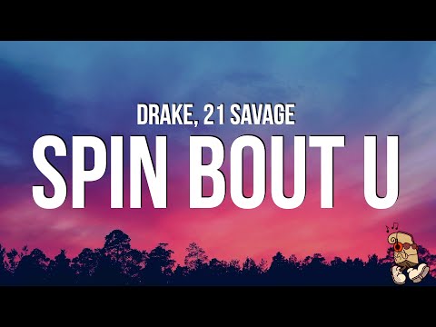 Drake, 21 Savage – Spin Bout U (Lyrics)