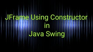 How To Create JFrame using Constructor in Java Swing