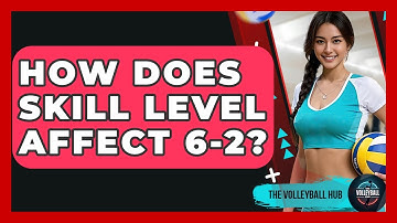 How Does Skill Level Affect 6-2? - The Volleyball Hub