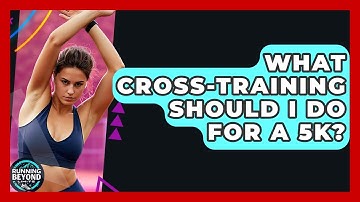 What Cross-training Should I Do For A 5k? - Running Beyond Limits