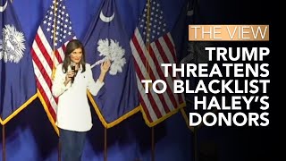 Trump Threatens To Blacklist Haley’s Donors | The View