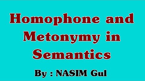 Homophones and Metonymy in Semantics..by Nasim Gul