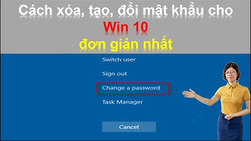 Cách xóa, tạo, đổi mật khẩu cho Win 10 đơn giản nhất