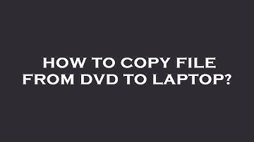 How to copy file from dvd to laptop?