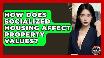 How Does Socialized Housing Affect Property Values? - Socialism Explained