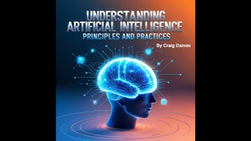 Understanding Artificial Intelligence: Principles and Practices - Craig Dames