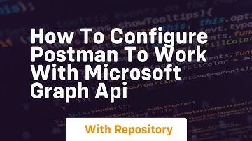 how to configure postman to work with microsoft graph api