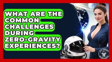 What Are the Common Challenges During Zero-Gravity Experiences? | All About Astronauts News