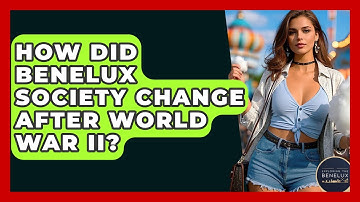 How Did Benelux Society Change After World War II? - Exploring The Benelux