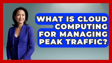 What Is Cloud Computing For Managing Peak Traffic? - Tech Terms Explained