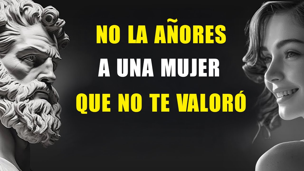 NO SUFRAS Por Una Mujer Que NUNCA Te Valoró | ESTOICISMO