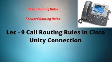 Lec - 9 | Routing Rules in Cisco Unity - Direct and Forward Routing Rule