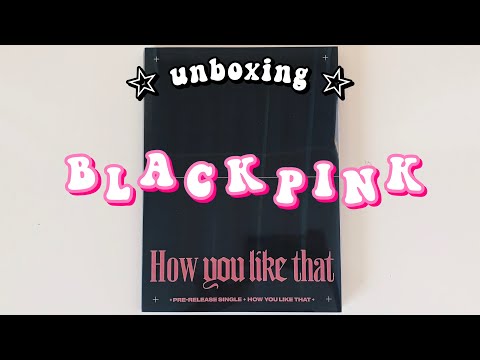 A Very Long Awaited Unboxing Of Blackpink How You Like That