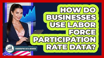 How Do Businesses Use Labor Force Participation Rate Data? - Demographic Data Answers