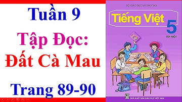 Tiếng Việt Lớp 5 | Tuần 9 | Tập Đọc | Đất Cà Mau | Trang 89 90