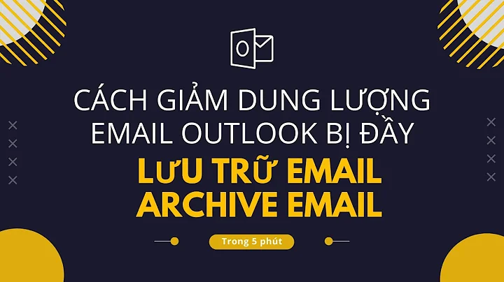 [Hướng Dẫn Sử Dụng Outlook] Archive Email | Lưu Trữ Email | Cách Làm Mail Outlook Hết Bị Đầy