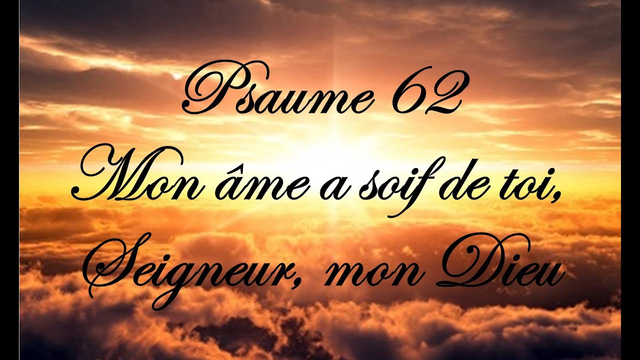 Psaume 62 Mon âme a soif de toi, Seigneur, mon Dieu YouTube