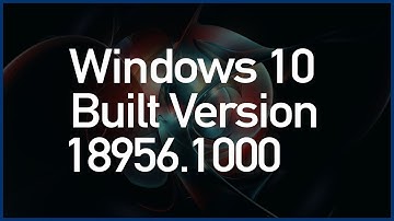 Windows 10 Built 18956 (20H1), What is the New Features in 18956.1000 Version of Windows ✔✔✔
