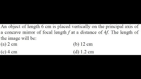 An object of length 6 cm is placed vertically on the principal axis of a concave
